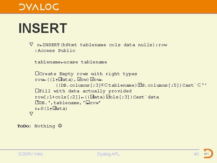 INSERT ∇ r←INSERT(h. Stmt tablename cols data nulls); row : Access Public tablename←ucase tablename