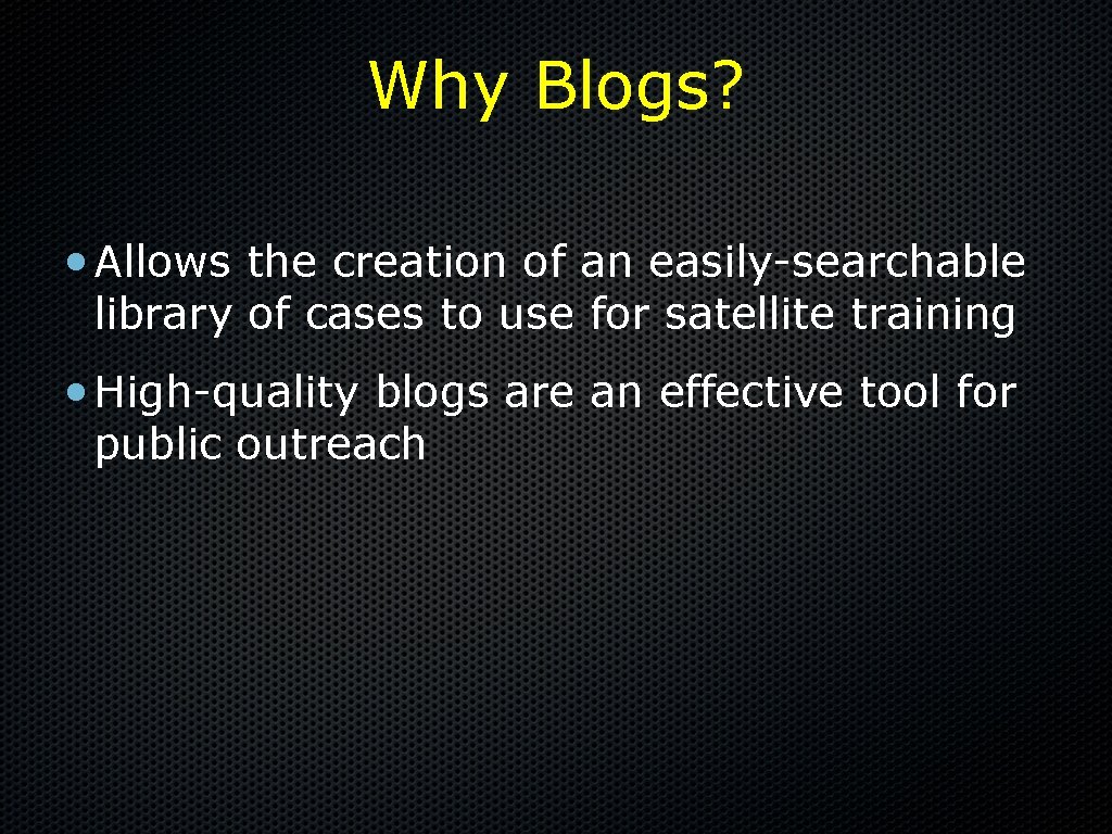 Why Blogs? • Allows the creation of an easily-searchable library of cases to use