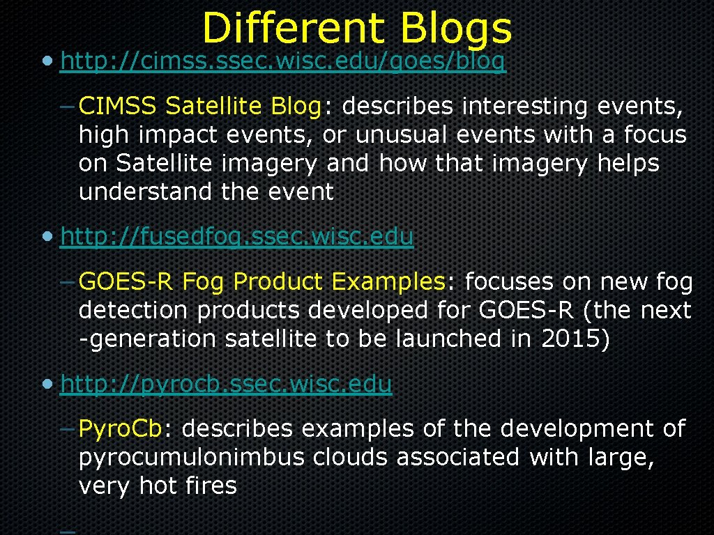 Different Blogs • http: //cimss. ssec. wisc. edu/goes/blog – CIMSS Satellite Blog: describes interesting