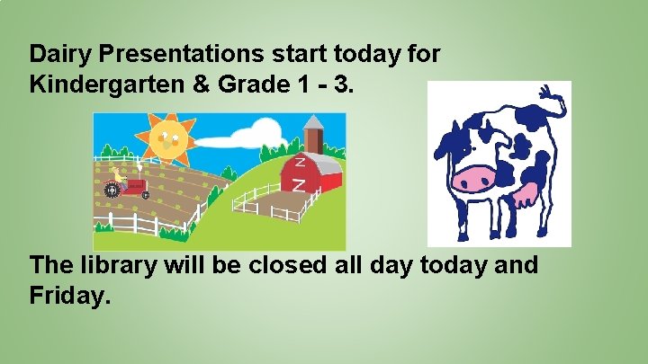 Dairy Presentations start today for Kindergarten & Grade 1 - 3. The library will