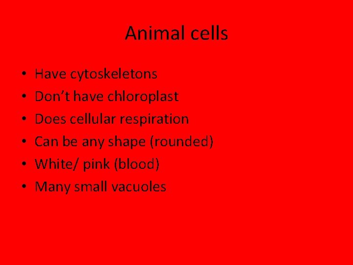 Animal cells • • • Have cytoskeletons Don’t have chloroplast Does cellular respiration Can