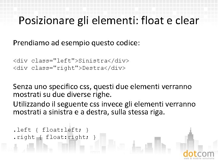 Posizionare gli elementi: float e clear Prendiamo ad esempio questo codice: <div class="left">Sinistra</div> <div