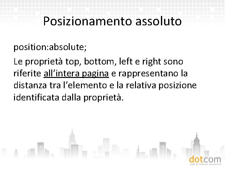 Posizionamento assoluto position: absolute; Le proprietà top, bottom, left e right sono riferite all’intera