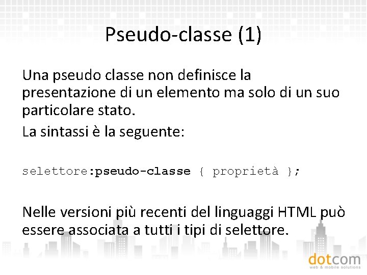 Pseudo-classe (1) Una pseudo classe non definisce la presentazione di un elemento ma solo