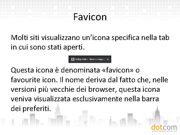 Favicon Molti siti visualizzano un’icona specifica nella tab in cui sono stati aperti. Questa