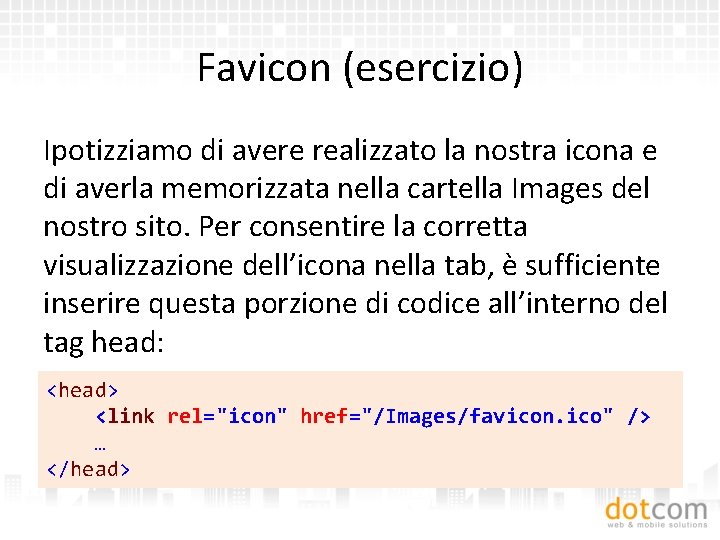 Favicon (esercizio) Ipotizziamo di avere realizzato la nostra icona e di averla memorizzata nella