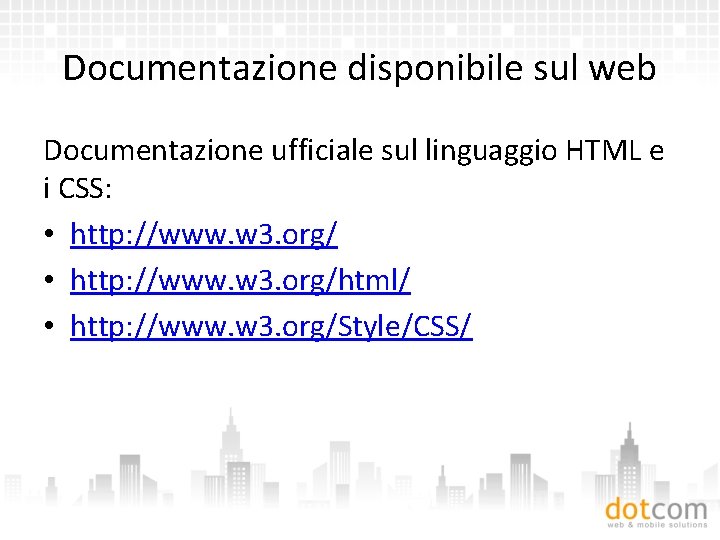 Documentazione disponibile sul web Documentazione ufficiale sul linguaggio HTML e i CSS: • http: