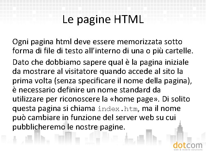 Le pagine HTML Ogni pagina html deve essere memorizzata sotto forma di file di