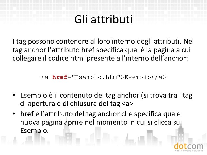 Gli attributi I tag possono contenere al loro interno degli attributi. Nel tag anchor