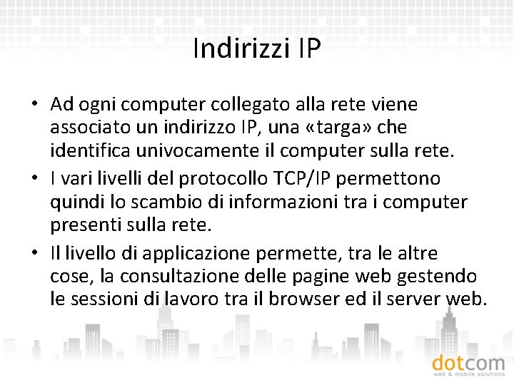 Indirizzi IP • Ad ogni computer collegato alla rete viene associato un indirizzo IP,