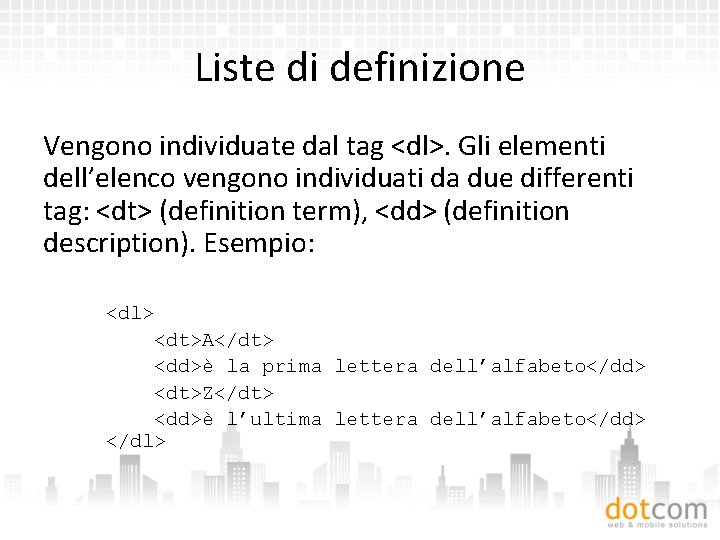 Liste di definizione Vengono individuate dal tag <dl>. Gli elementi dell’elenco vengono individuati da