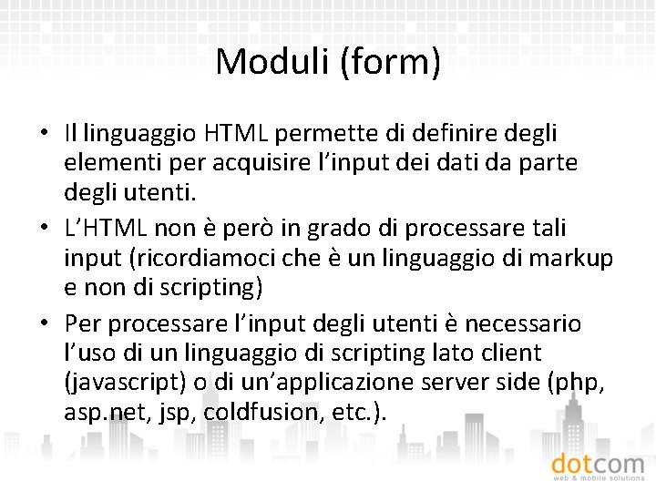 Moduli (form) • Il linguaggio HTML permette di definire degli elementi per acquisire l’input