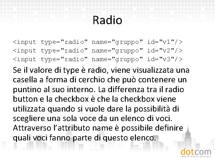 Radio <input type="radio" name="gruppo" id="v 1"/> <input type="radio" name="gruppo" id="v 2"/> <input type="radio" name="gruppo"