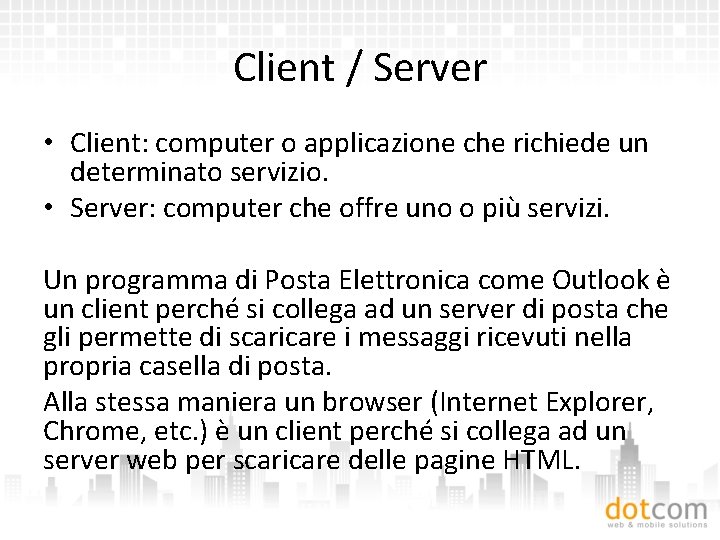 Client / Server • Client: computer o applicazione che richiede un determinato servizio. •