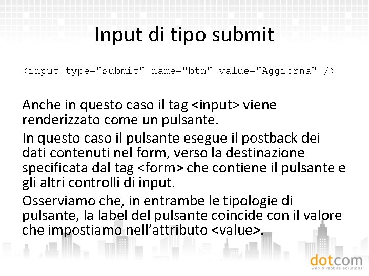 Input di tipo submit <input type="submit" name="btn" value="Aggiorna" /> Anche in questo caso il