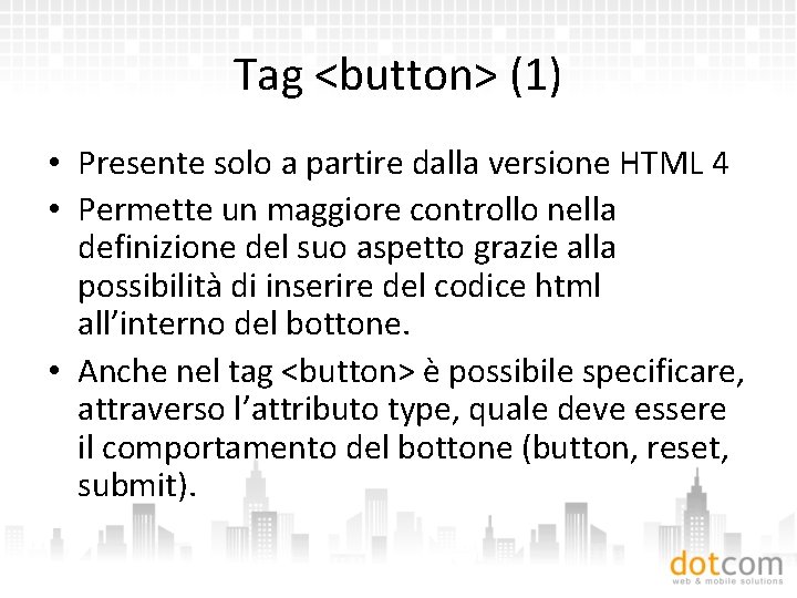 Tag <button> (1) • Presente solo a partire dalla versione HTML 4 • Permette