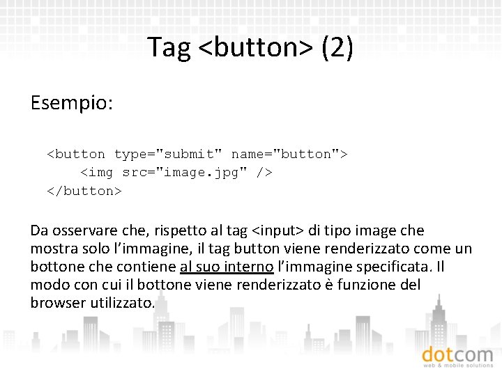 Tag <button> (2) Esempio: <button type="submit" name="button"> <img src="image. jpg" /> </button> Da osservare