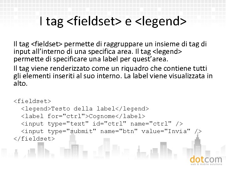 I tag <fieldset> e <legend> Il tag <fieldset> permette di raggruppare un insieme di