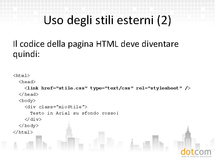 Uso degli stili esterni (2) Il codice della pagina HTML deve diventare quindi: <html>