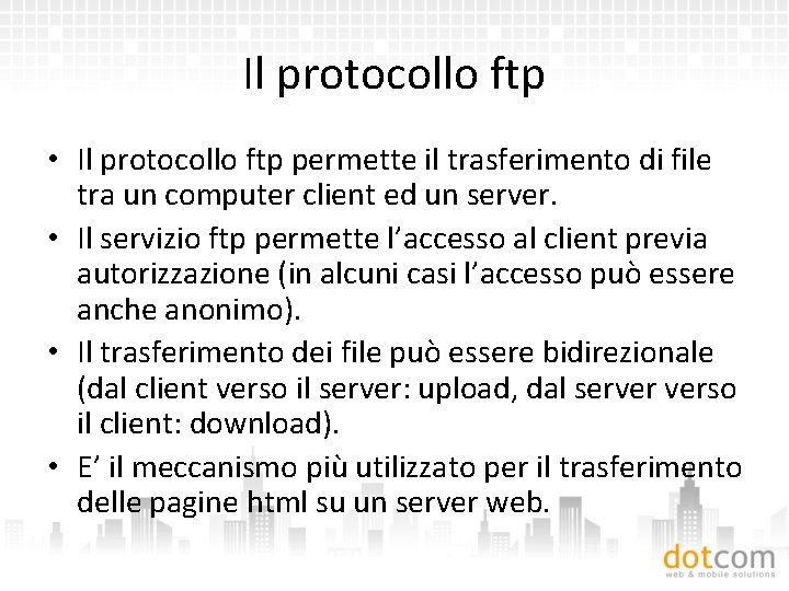 Il protocollo ftp • Il protocollo ftp permette il trasferimento di file tra un