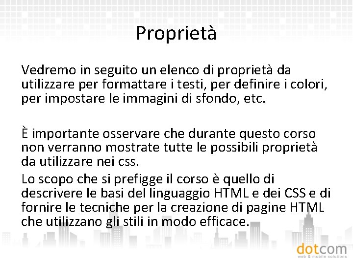 Proprietà Vedremo in seguito un elenco di proprietà da utilizzare per formattare i testi,