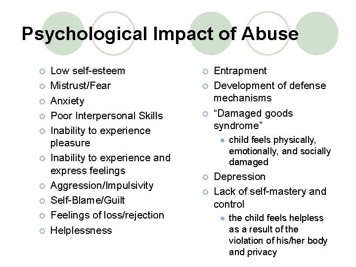 Psychological Impact of Abuse ¡ ¡ ¡ ¡ ¡ Low self-esteem Mistrust/Fear Anxiety Poor