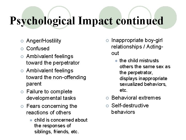 Psychological Impact continued ¡ ¡ ¡ Anger/Hostility Confused Ambivalent feelings toward the perpetrator Ambivalent