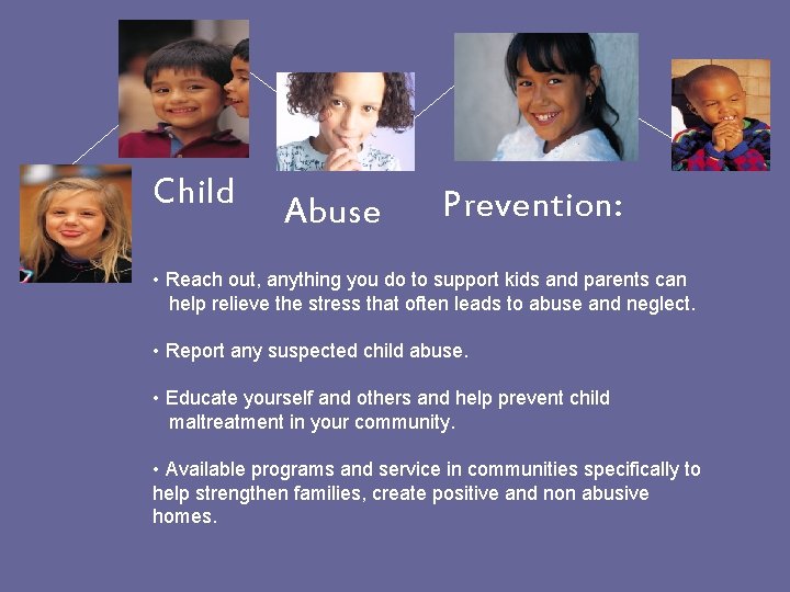 Child Abuse Prevention: • Reach out, anything you do to support kids and parents