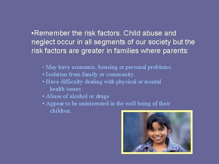  • Remember the risk factors. Child abuse and neglect occur in all segments