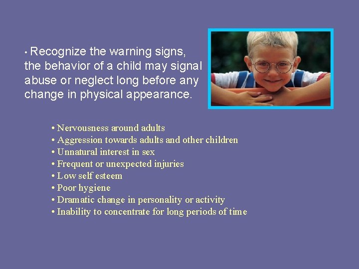  • Recognize the warning signs, the behavior of a child may signal abuse
