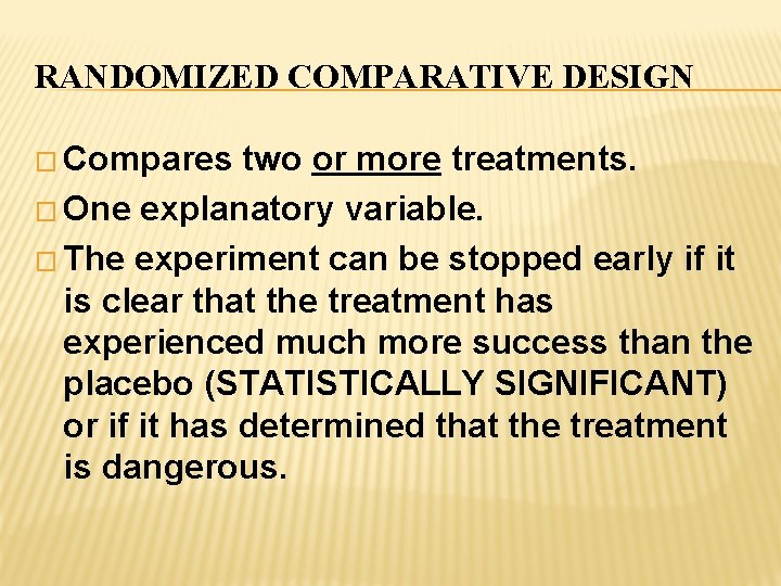 RANDOMIZED COMPARATIVE DESIGN � Compares two or more treatments. � One explanatory variable. �
