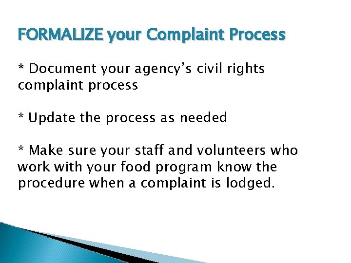 FORMALIZE your Complaint Process * Document your agency’s civil rights complaint process * Update