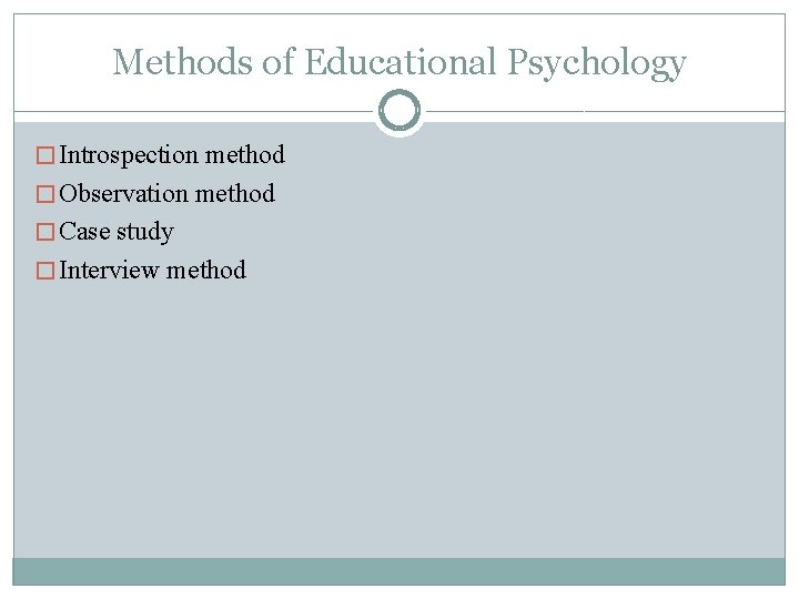 Methods of Educational Psychology � Introspection method � Observation method � Case study �