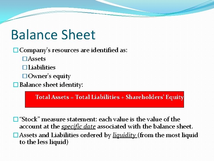 Balance Sheet �Company’s resources are identified as: �Assets �Liabilities �Owner’s equity �Balance sheet identity: