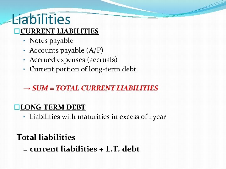 Liabilities �CURRENT LIABILITIES • Notes payable • Accounts payable (A/P) • Accrued expenses (accruals)