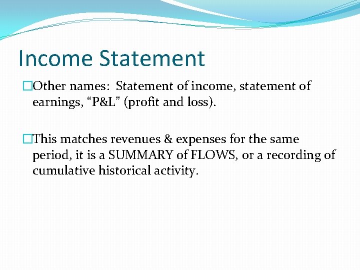 Income Statement �Other names: Statement of income, statement of earnings, “P&L” (profit and loss).