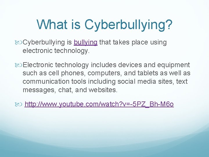 What is Cyberbullying? Cyberbullying is bullying that takes place using electronic technology. Electronic technology