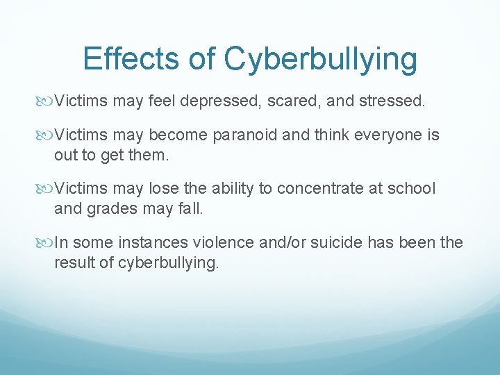 Effects of Cyberbullying Victims may feel depressed, scared, and stressed. Victims may become paranoid