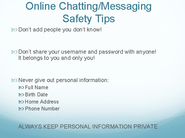 Online Chatting/Messaging Safety Tips Don’t add people you don’t know! Don’t share your username