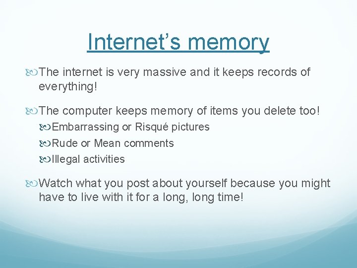 Internet’s memory The internet is very massive and it keeps records of everything! The