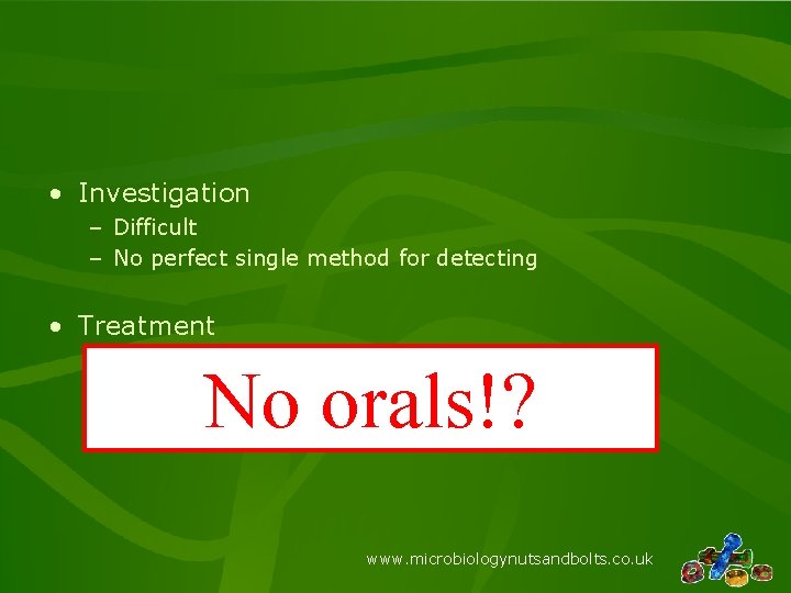 • Investigation – Difficult – No perfect single method for detecting • Treatment • Investigation – Difficult – No perfect single method for detecting • Treatment
