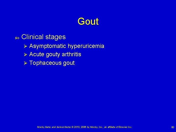 Gout Clinical stages Asymptomatic hyperuricemia Ø Acute gouty arthritis Ø Tophaceous gout Ø Mosby