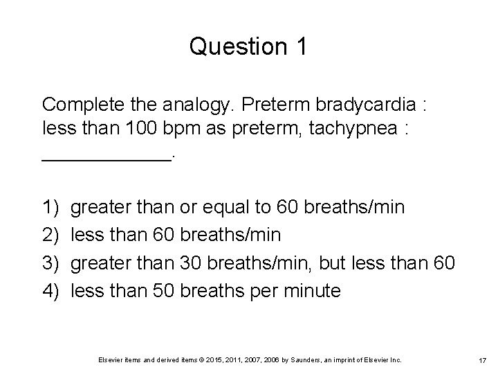 Question 1 Complete the analogy. Preterm bradycardia : less than 100 bpm as preterm,