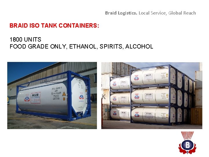Braid Logistics. Local Service, Global Reach BRAID ISO TANK CONTAINERS: 1800 UNITS FOOD GRADE
