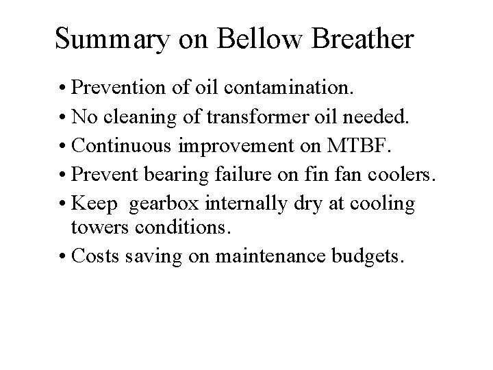 Summary on Bellow Breather • Prevention of oil contamination. • No cleaning of transformer