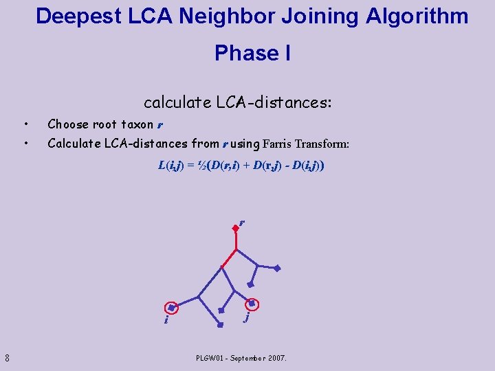 Deepest LCA Neighbor Joining Algorithm Phase I calculate LCA-distances: • Choose root taxon r