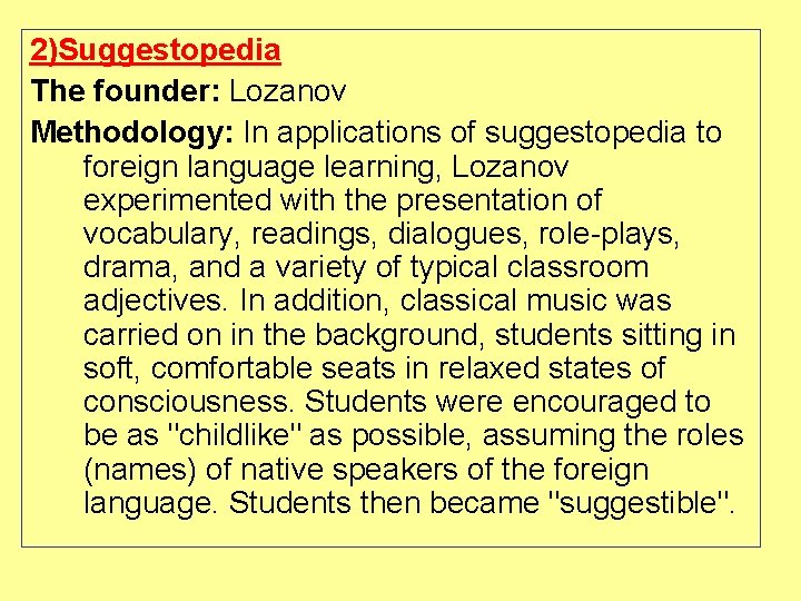 2)Suggestopedia The founder: Lozanov Methodology: In applications of suggestopedia to foreign language learning, Lozanov