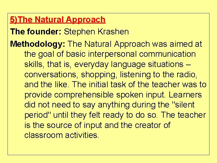 5)The Natural Approach The founder: Stephen Krashen Methodology: The Natural Approach was aimed at
