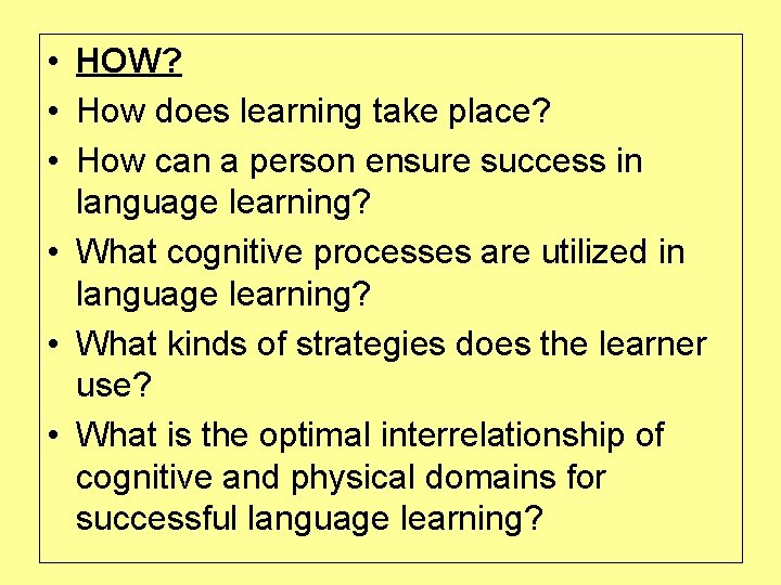  • HOW? • How does learning take place? • How can a person