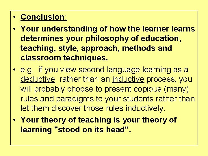  • Conclusion: • Your understanding of how the learner learns determines your philosophy